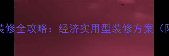 图片 100平米3万装修全攻略：经济实用型装修方案（附预算清单）