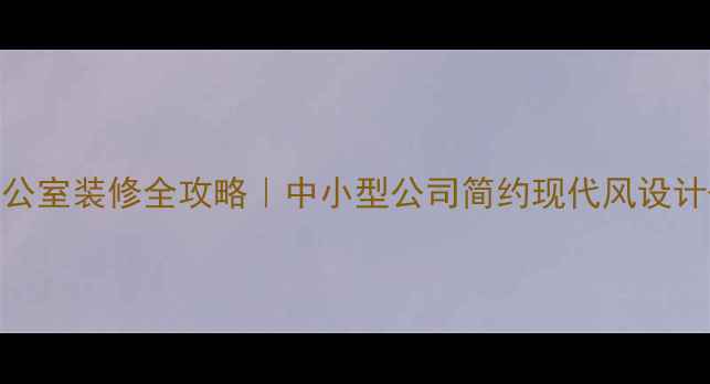 图片 100平米办公室装修全攻略｜中小型公司简约现代风设计+预算清单