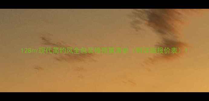 图片 128㎡现代简约风全包装修预算清单（附详细报价表）1