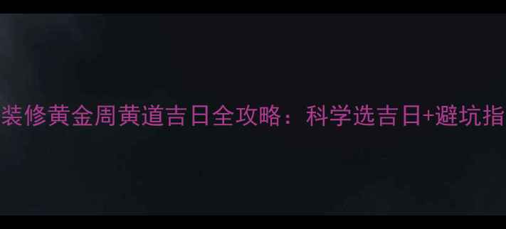 图片 4月装修黄金周黄道吉日全攻略：科学选吉日+避坑指南2