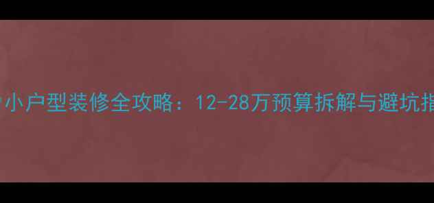图片 81㎡小户型装修全攻略：12-28万预算拆解与避坑指南1