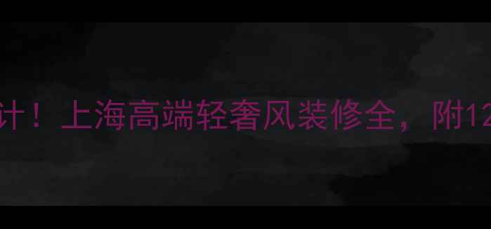 图片 G20峰会同款设计！上海高端轻奢风装修全，附1200㎡实景案例1