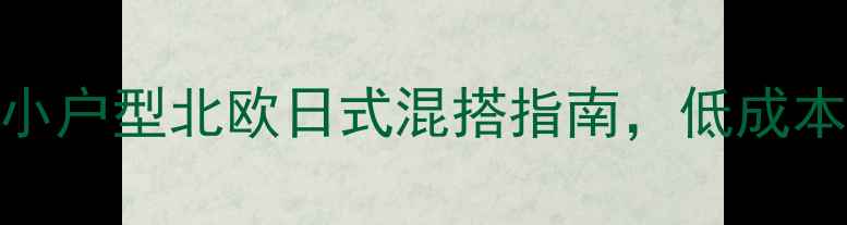 图片 Zakka装修风格：小户型北欧日式混搭指南，低成本打造治愈系家居1