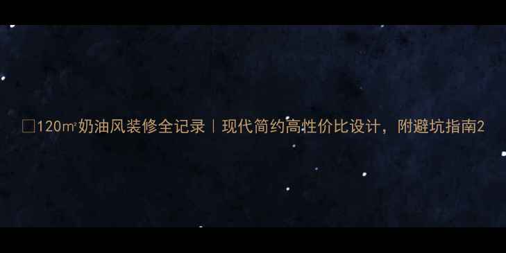 图片 ✨120㎡奶油风装修全记录｜现代简约高性价比设计，附避坑指南2