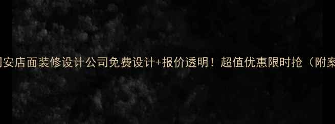图片 ✨厦门同安店面装修设计公司免费设计+报价透明！超值优惠限时抢（附案例）✨2