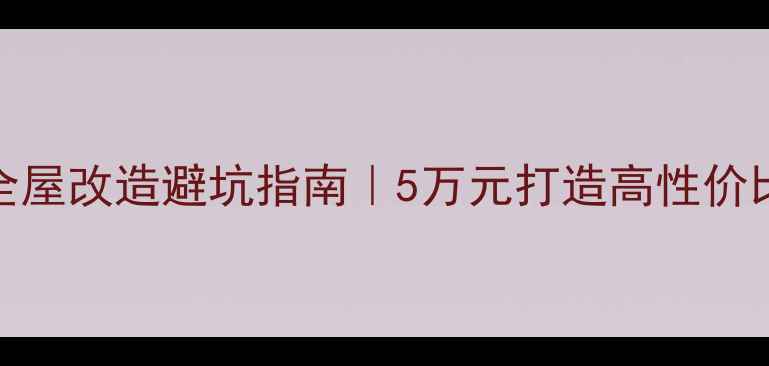 图片 ✨小户型全屋改造避坑指南｜5万元打造高性价比网红风✨