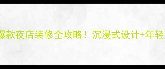 图片 ✨推荐小红书爆款夜店装修全攻略！沉浸式设计+年轻人聚会指南💥2