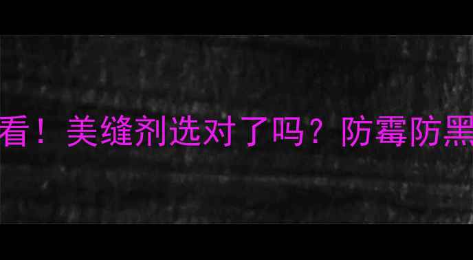 图片 ✨木工装修必看！美缝剂选对了吗？防霉防黑技巧大公开🔥