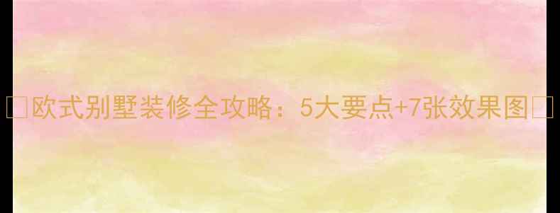 图片 ✨欧式别墅装修全攻略：5大要点+7张效果图💎