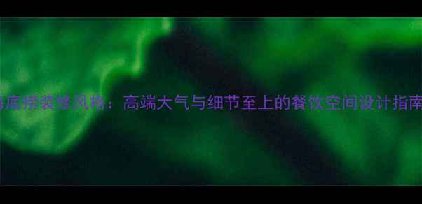 图片 ✨海底捞装修风格：高端大气与细节至上的餐饮空间设计指南✨1