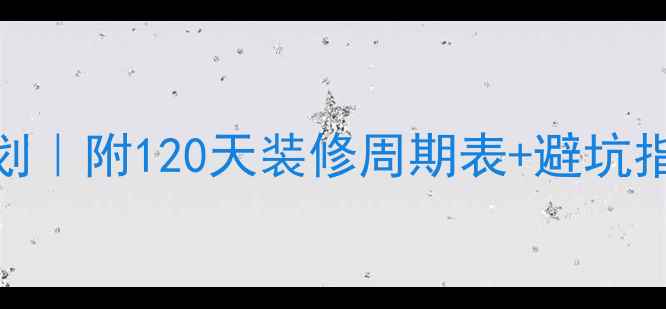 图片 ✨精装房装修时间规划｜附120天装修周期表+避坑指南（附实拍对比图）