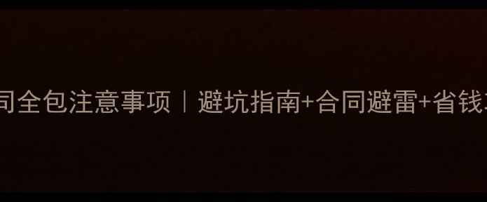 图片 ✨装修公司全包注意事项｜避坑指南+合同避雷+省钱攻略全✨2