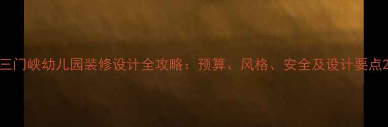 图片 三门峡幼儿园装修设计全攻略：预算、风格、安全及设计要点2