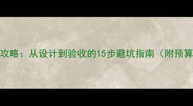 图片 上海别墅装修全攻略：从设计到验收的15步避坑指南（附预算表+材料清单）2