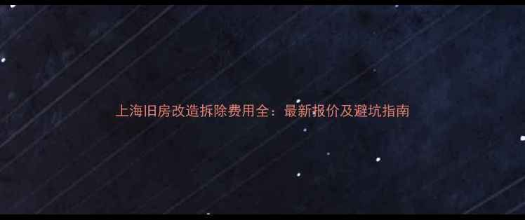 图片 上海旧房改造拆除费用全：最新报价及避坑指南