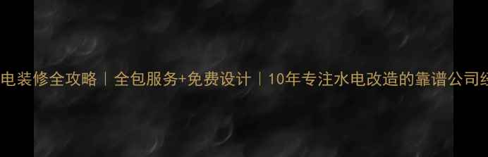 图片 下城区水电装修全攻略｜全包服务+免费设计｜10年专注水电改造的靠谱公司经验分享1