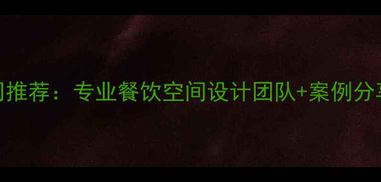 图片 下沙饭店装修公司推荐：专业餐饮空间设计团队+案例分享（附避坑指南）