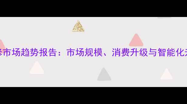 图片 中国装修市场趋势报告：市场规模、消费升级与智能化升级分析