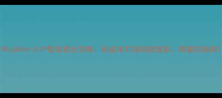 图片 中山60㎡小户型装修全攻略：低成本打造高颜值家，附避坑指南1