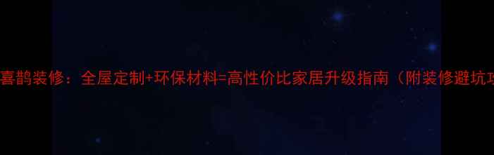 图片 丹阳金喜鹊装修：全屋定制+环保材料=高性价比家居升级指南（附装修避坑攻略）1