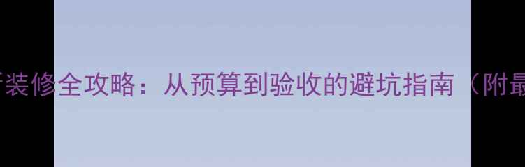 图片 二手房翻新装修全攻略：从预算到验收的避坑指南（附最新报价）2