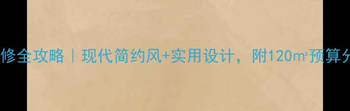 图片 佛山保利东湾装修全攻略｜现代简约风+实用设计，附120㎡预算分配和避坑指南1
