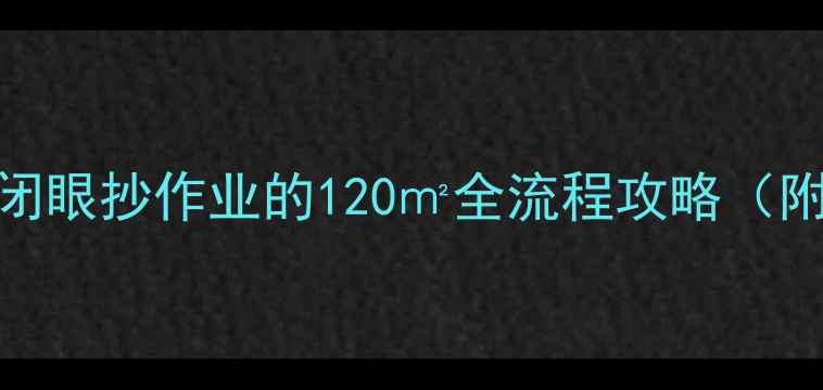 图片 佛山新房装修避坑指南｜闭眼抄作业的120㎡全流程攻略（附报价表+本地公司推荐）2