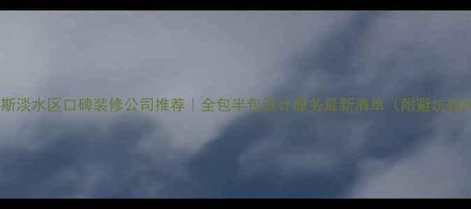 图片 佳木斯淡水区口碑装修公司推荐｜全包半包设计服务最新清单（附避坑指南）2