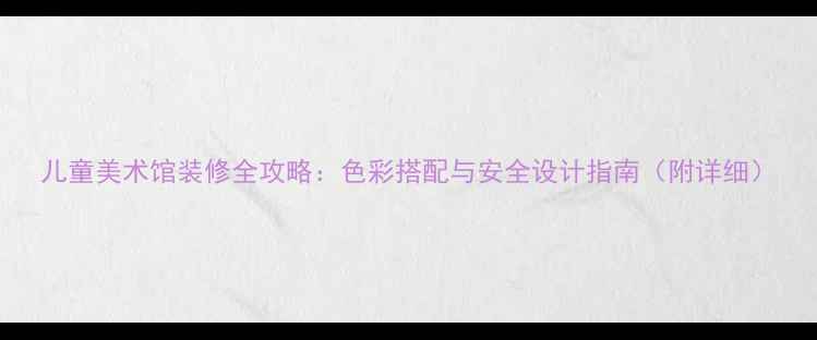 图片 儿童美术馆装修全攻略：色彩搭配与安全设计指南（附详细）