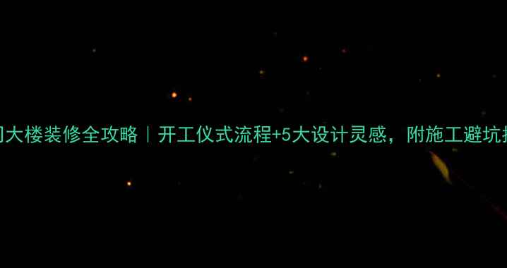 图片 公司大楼装修全攻略｜开工仪式流程+5大设计灵感，附施工避坑指南