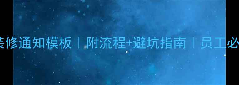 图片 公司装修通知模板｜附流程+避坑指南｜员工必看！1