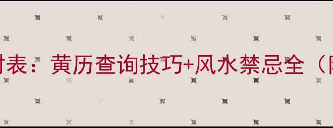 图片 农历装修吉日吉时表：黄历查询技巧+风水禁忌全（附吉日吉时案例）