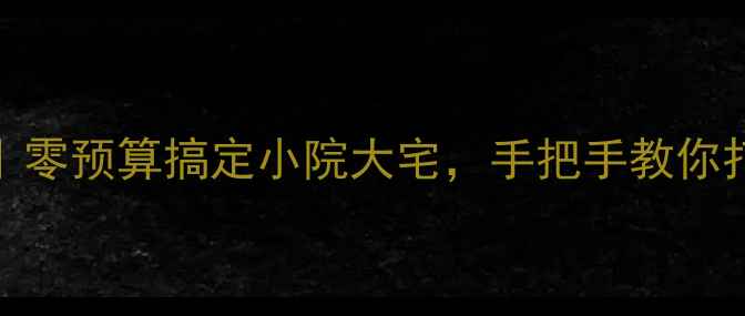 图片 农村自装攻略｜零预算搞定小院大宅，手把手教你打造治愈系老家