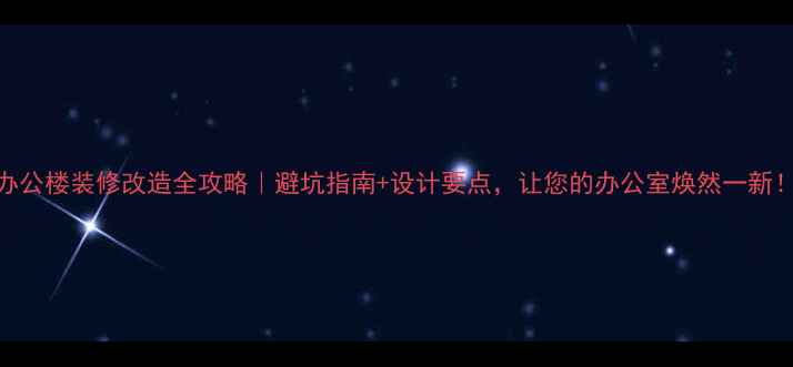 图片 办公楼装修改造全攻略｜避坑指南+设计要点，让您的办公室焕然一新！