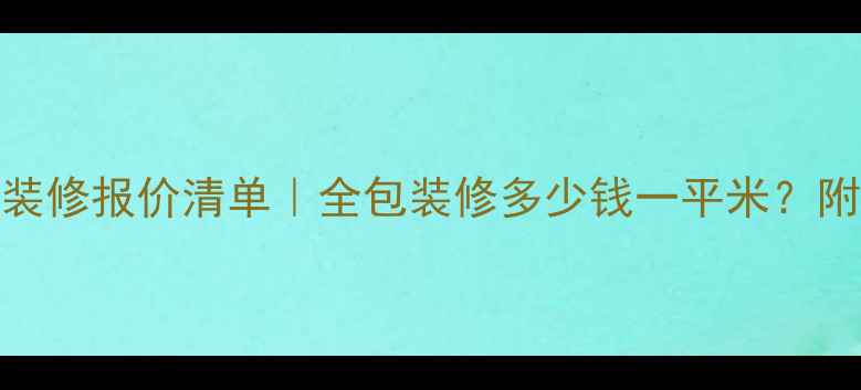 图片 包工包料装修报价清单｜全包装修多少钱一平米？附避坑指南