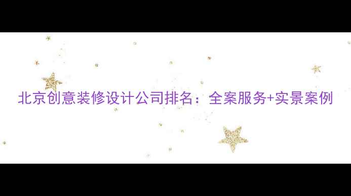图片 北京创意装修设计公司排名：全案服务+实景案例