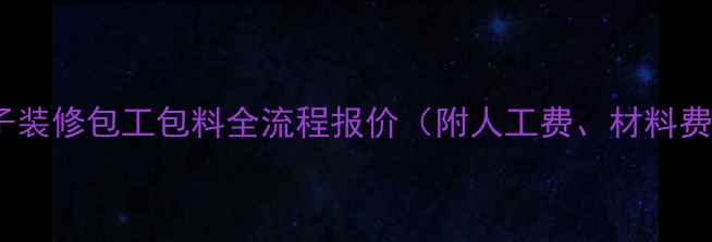 图片 北京房子装修包工包料全流程报价（附人工费、材料费明细）1