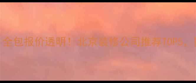 图片 北京美得你装修公司｜全包报价透明！北京装修公司推荐TOP5，附免费设计+地址+案例