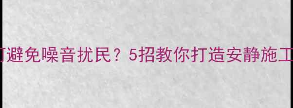 图片 北京装修如何避免噪音扰民？5招教你打造安静施工环境👨🏠💬2