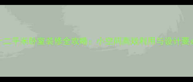 图片 十二平米卧室装修全攻略：小空间高效利用与设计要点