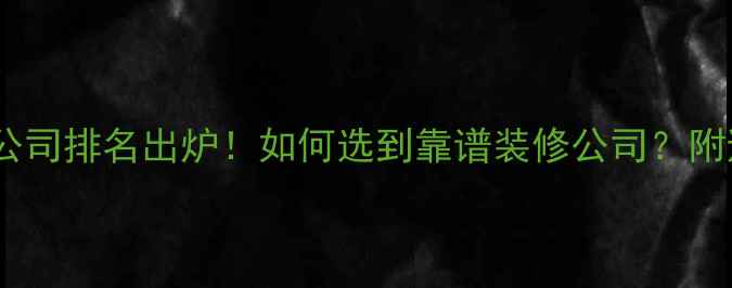图片 十大装修公司排名出炉！如何选到靠谱装修公司？附避坑指南1