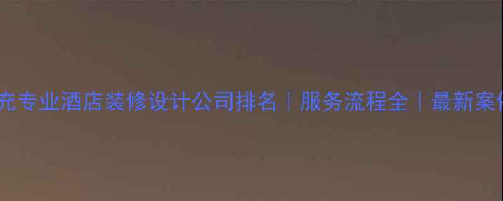 图片 南充专业酒店装修设计公司排名｜服务流程全｜最新案例2