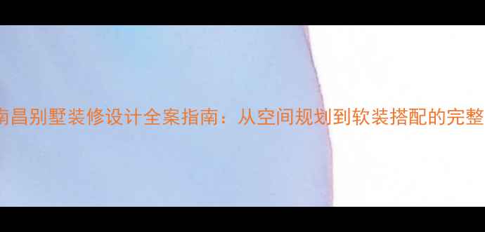 图片 南昌别墅装修设计全案指南：从空间规划到软装搭配的完整2