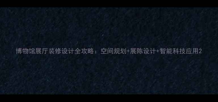 图片 博物馆展厅装修设计全攻略：空间规划+展陈设计+智能科技应用2
