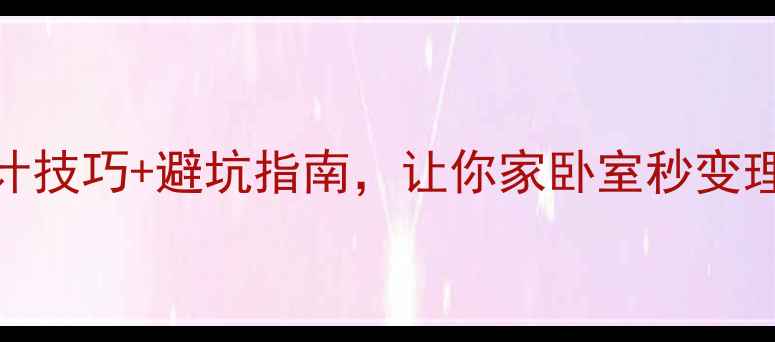 图片 卧室装修全攻略：5大设计技巧+避坑指南，让你家卧室秒变理想空间（附预算清单）1