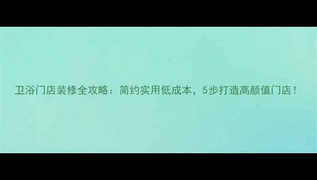 图片 卫浴门店装修全攻略：简约实用低成本，5步打造高颜值门店！