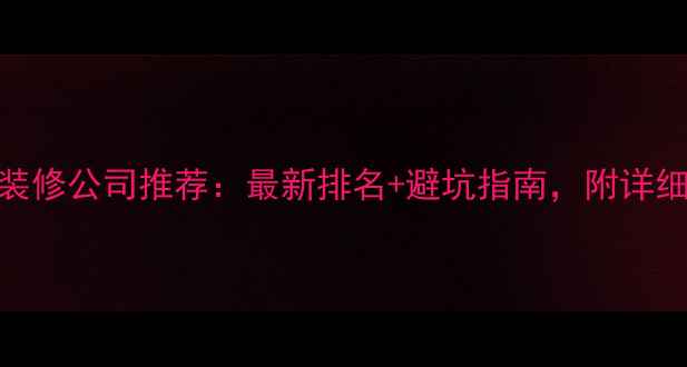 图片 厦门靠谱装修公司推荐：最新排名+避坑指南，附详细对比攻略