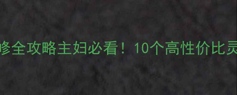 图片 双十一家居装修全攻略主妇必看！10个高性价比灵感+避坑指南1