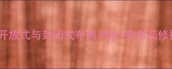 图片 双厨房设计全攻略：开放式与封闭式布局对比+实用装修指南（附避坑指南）2