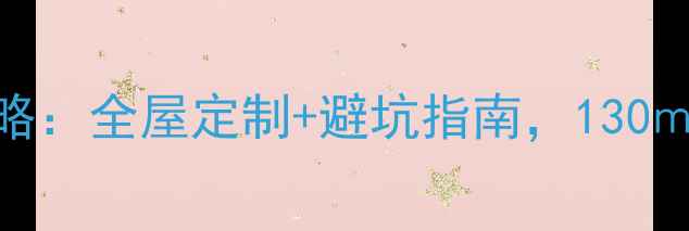 图片 合肥万科蓝山装修全攻略：全屋定制+避坑指南，130㎡现代简约风如何打造？